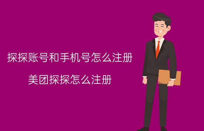 探探账号和手机号怎么注册 美团探探怎么注册？